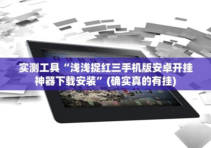 实测工具“浅浅捉红三手机版安卓开挂神器下载安装”(确实真的有挂)