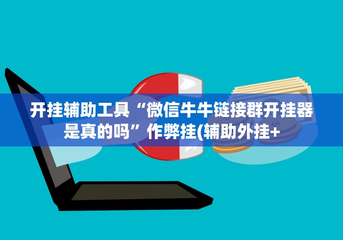 开挂辅助工具“微信牛牛链接群开挂器是真的吗”作弊挂(辅助外挂+
