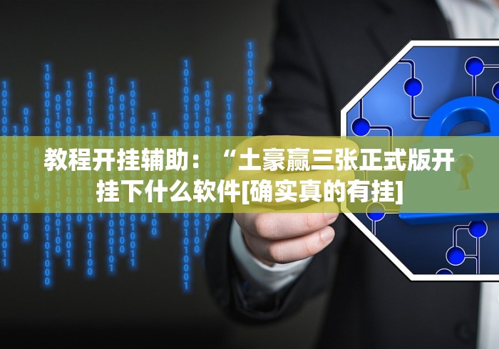 教程开挂辅助：“土豪赢三张正式版开挂下什么软件[确实真的有挂]