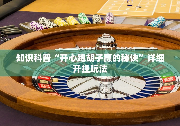 知识科普“开心跑胡子赢的秘诀”详细开挂玩法