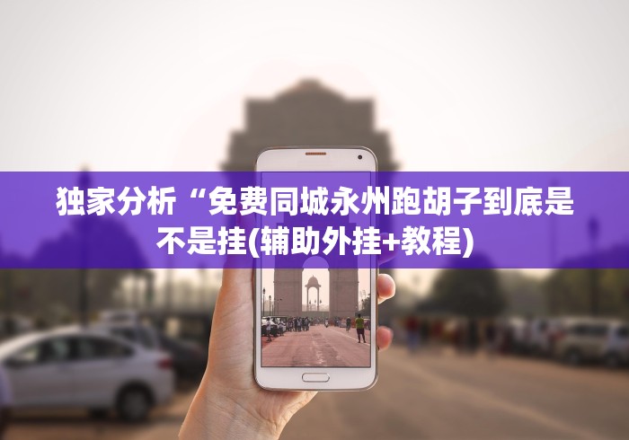 独家分析“免费同城永州跑胡子到底是不是挂(辅助外挂+教程)