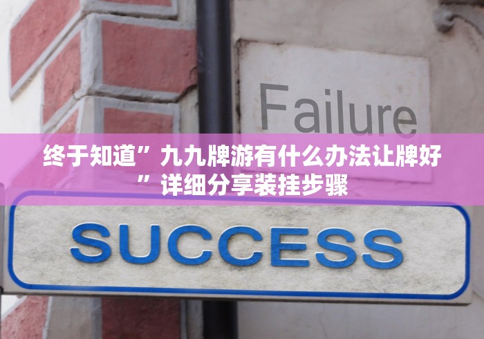 终于知道”九九牌游有什么办法让牌好”详细分享装挂步骤