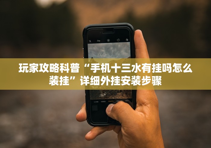 玩家攻略科普“手机十三水有挂吗怎么装挂”详细外挂安装步骤