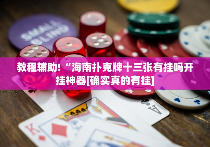 教程辅助!“海南扑克牌十三张有挂吗开挂神器[确实真的有挂]