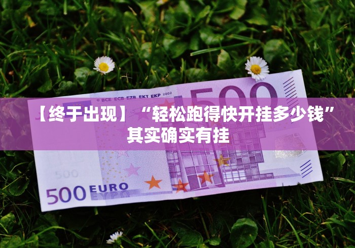 【终于出现】“轻松跑得快开挂多少钱”其实确实有挂