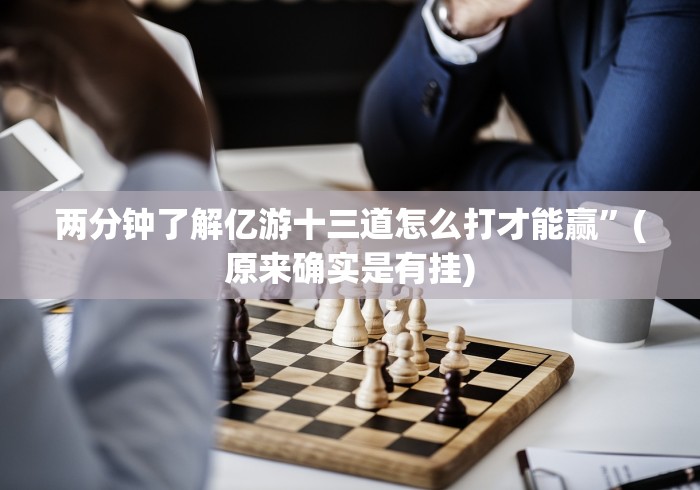 两分钟了解亿游十三道怎么打才能赢”(原来确实是有挂)