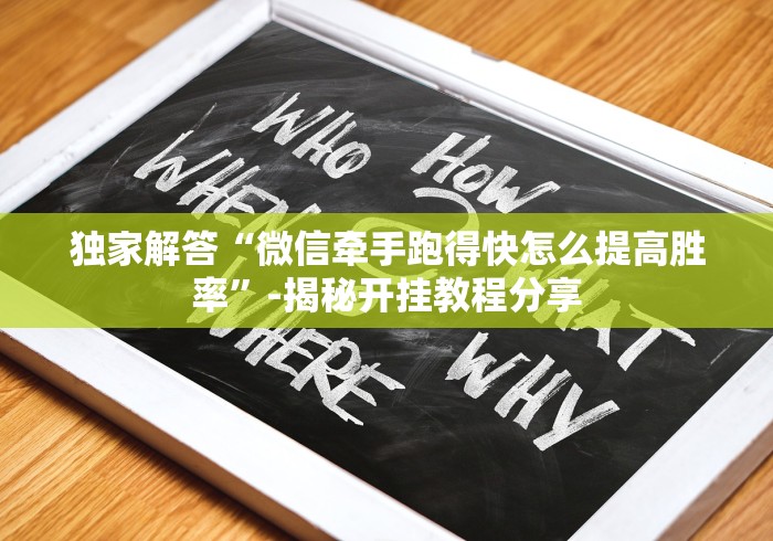 独家解答“微信牵手跑得快怎么提高胜率”-揭秘开挂教程分享