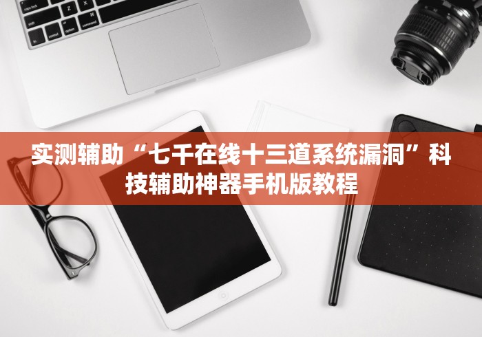 实测辅助“七千在线十三道系统漏洞”科技辅助神器手机版教程 实测辅助“七千在线十三道系统漏洞”科技辅助神器手机版教程
