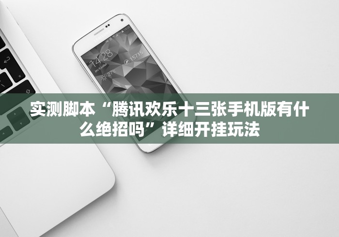 实测脚本“腾讯欢乐十三张手机版有什么绝招吗”详细开挂玩法