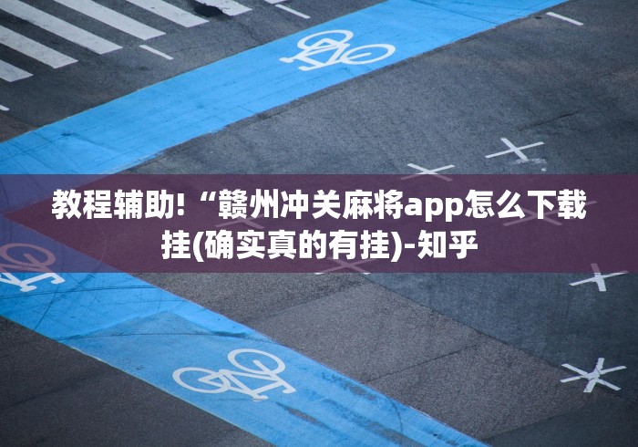 教程辅助!“赣州冲关麻将app怎么下载挂(确实真的有挂)-知乎