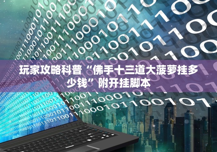 玩家攻略科普“佛手十三道大菠萝挂多少钱”附开挂脚本 玩家攻略科普“佛手十三道大菠萝挂多少钱”附开挂脚本