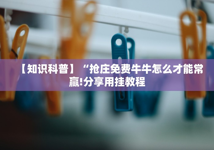 【知识科普】“抢庄免费牛牛怎么才能常赢!分享用挂教程