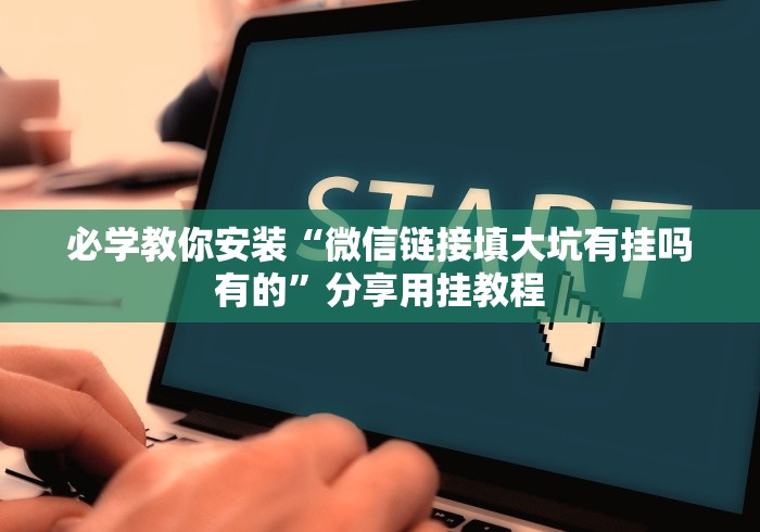 必学教你安装“微信链接填大坑有挂吗有的”分享用挂教程 必学教你安装“微信链接填大坑有挂吗有的”分享用挂教程