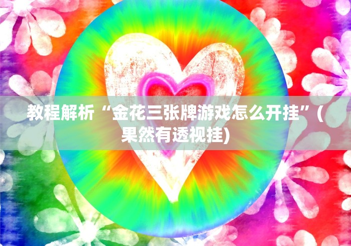 教程解析“金花三张牌游戏怎么开挂”(果然有透视挂) 教程解析“金花三张牌游戏怎么开挂”(果然有透视挂)