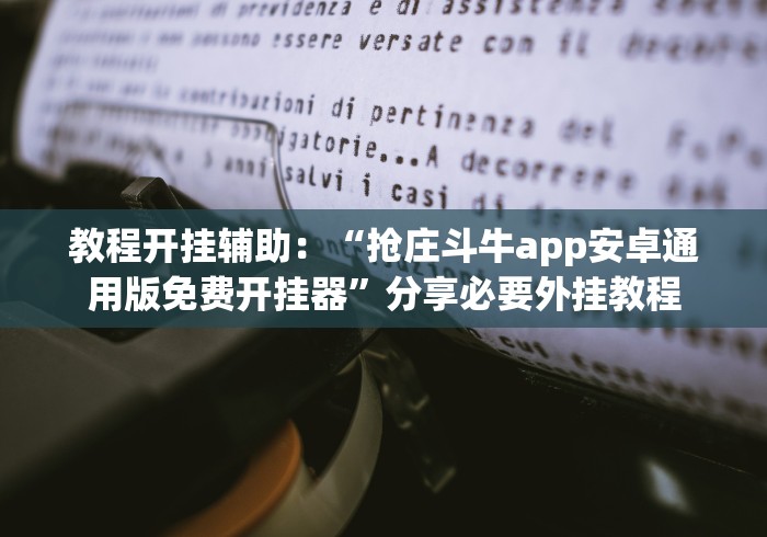 教程开挂辅助:“抢庄斗牛app安卓通用版免费开挂器”分享必要外挂教程 教程开挂辅助:“抢庄斗牛app安卓通用版免费开挂器”分享必要外挂教程