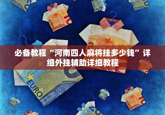 必备教程“河南四人麻将挂多少钱”详细外挂辅助详细教程