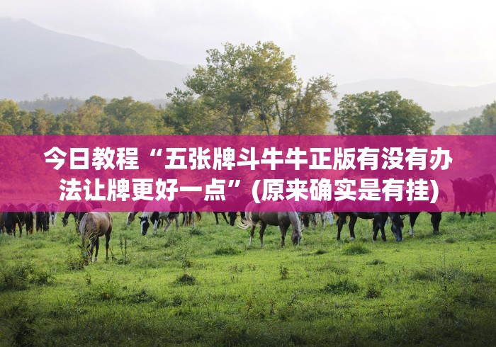今日教程“五张牌斗牛牛正版有没有办法让牌更好一点”(原来确实是有挂)