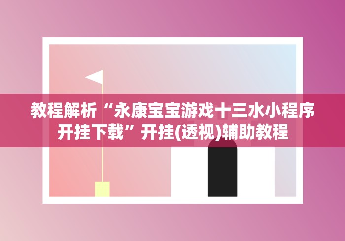 教程解析“永康宝宝游戏十三水小程序开挂下载”开挂(透视)辅助教程 教程解析“永康宝宝游戏十三水小程序开挂下载”开挂(透视)辅助教程