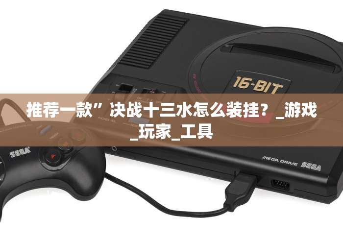 推荐一款”决战十三水怎么装挂？_游戏_玩家_工具