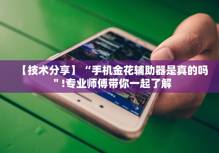 【技术分享】“手机金花辅助器是真的吗"!专业师傅带你一起了解 【技术分享】“手机金花辅助器是真的吗"!专业师傅带你一起了解