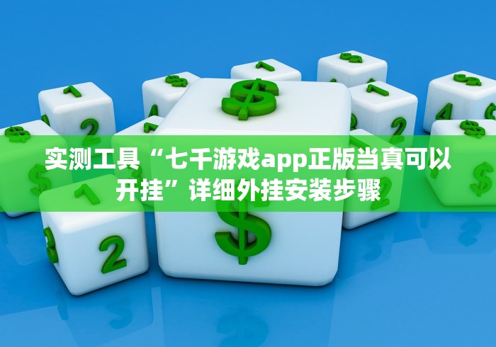 实测工具“七千游戏app正版当真可以开挂”详细外挂安装步骤 实测工具“七千游戏app正版当真可以开挂”详细外挂安装步骤