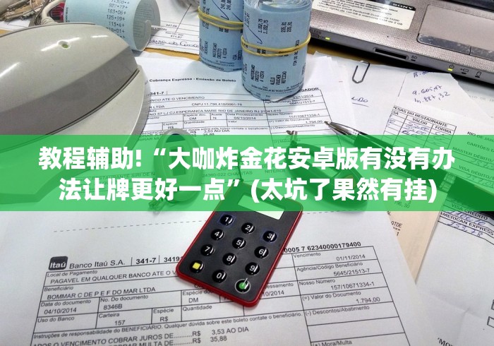教程辅助!“大咖炸金花安卓版有没有办法让牌更好一点”(太坑了果然有挂)
