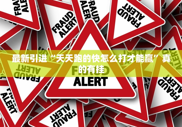 最新引进“天天跑的快怎么打才能赢”真的有挂