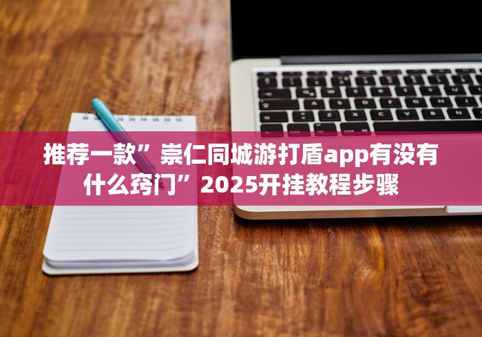 推荐一款”崇仁同城游打盾app有没有什么窍门”2025开挂教程步骤