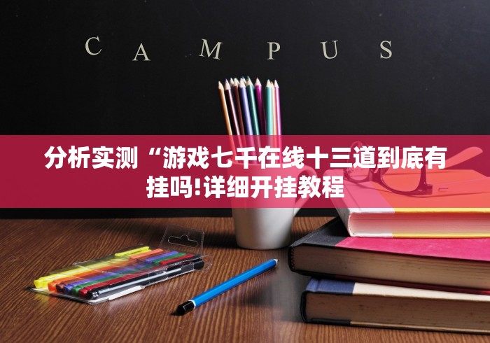 分析实测“游戏七千在线十三道到底有挂吗!详细开挂教程 分析实测“游戏七千在线十三道到底有挂吗!详细开挂教程