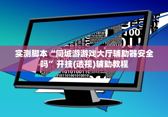 实测脚本“同城游游戏大厅辅助器安全吗”开挂(透视)辅助教程