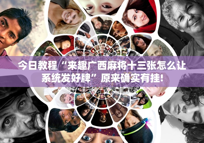 今日教程“来趣广西麻将十三张怎么让系统发好牌”原来确实有挂!