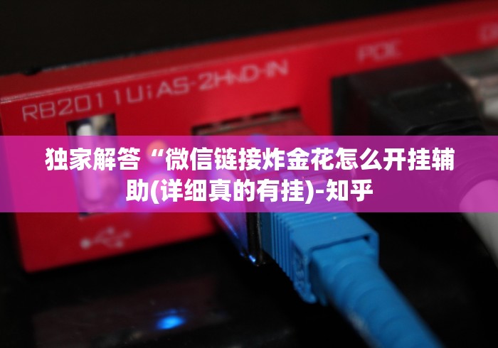 独家解答“微信链接炸金花怎么开挂辅助(详细真的有挂)-知乎 独家解答“微信链接炸金花怎么开挂辅助(详细真的有挂)-知乎