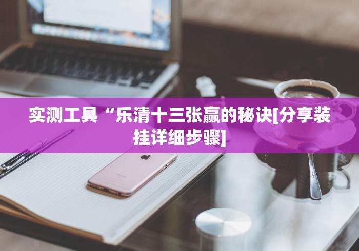 实测工具“乐清十三张赢的秘诀[分享装挂详细步骤]