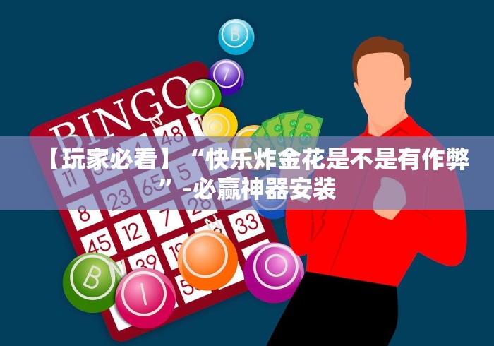【玩家必看】“快乐炸金花是不是有作弊”-必赢神器安装 【玩家必看】“快乐炸金花是不是有作弊”-必赢神器安装