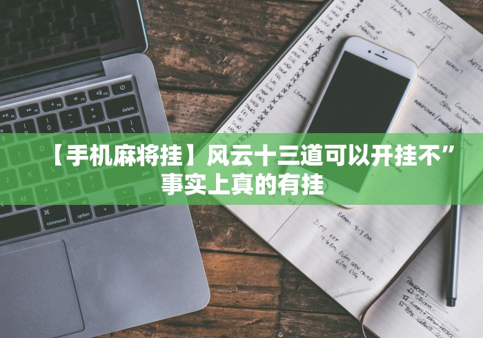 【手机麻将挂】风云十三道可以开挂不”事实上真的有挂 【手机麻将挂】风云十三道可以开挂不”事实上真的有挂