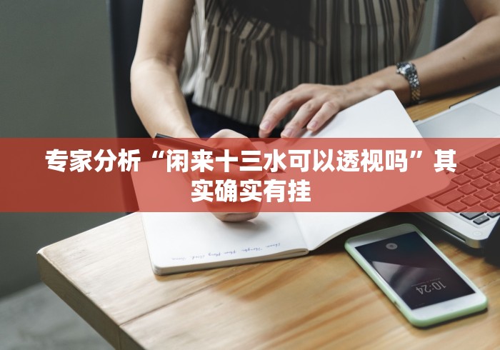 专家分析“闲来十三水可以透视吗”其实确实有挂
