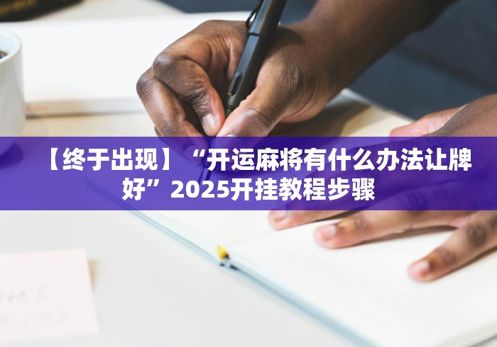 【终于出现】“开运麻将有什么办法让牌好”2025开挂教程步骤