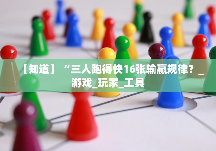 【知道】“三人跑得快16张输赢规律?_游戏_玩家_工具 【知道】“三人跑得快16张输赢规律?_游戏_玩家_工具
