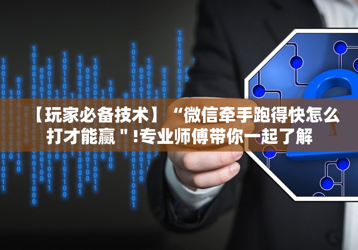 【玩家必备技术】“微信牵手跑得快怎么打才能赢"!专业师傅带你一起了解 【玩家必备技术】“微信牵手跑得快怎么打才能赢"!专业师傅带你一起了解