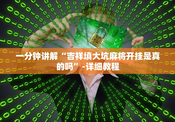 一分钟讲解“吉祥填大坑麻将开挂是真的吗”-详细教程 一分钟讲解“吉祥填大坑麻将开挂是真的吗”-详细教程