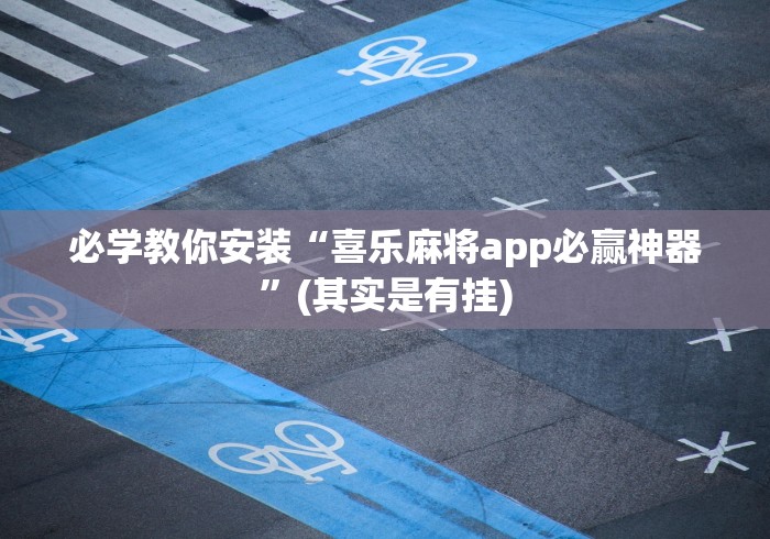 必学教你安装“喜乐麻将app必赢神器”(其实是有挂) 必学教你安装“喜乐麻将app必赢神器”(其实是有挂)
