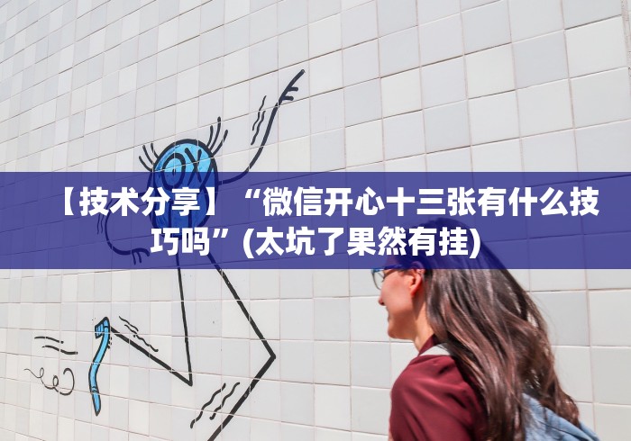 【技术分享】“微信开心十三张有什么技巧吗”(太坑了果然有挂) 【技术分享】“微信开心十三张有什么技巧吗”(太坑了果然有挂)