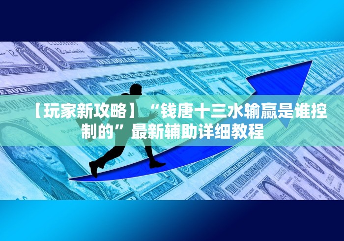 【玩家新攻略】“钱唐十三水输赢是谁控制的”最新辅助详细教程