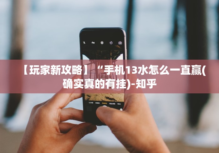 【玩家新攻略】“手机13水怎么一直赢(确实真的有挂)-知乎 【玩家新攻略】“手机13水怎么一直赢(确实真的有挂)-知乎