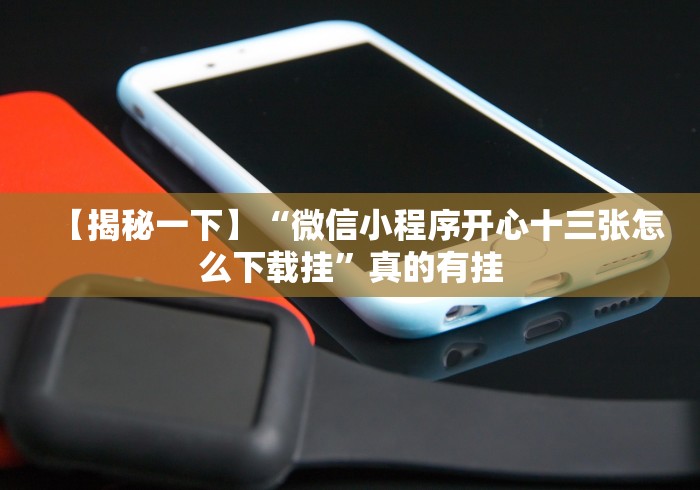 【揭秘一下】“微信小程序开心十三张怎么下载挂”真的有挂 【揭秘一下】“微信小程序开心十三张怎么下载挂”真的有挂