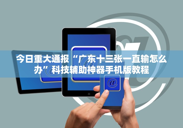 今日重大通报“广东十三张一直输怎么办”科技辅助神器手机版教程