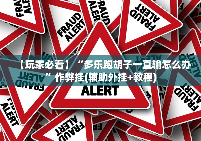 【玩家必看】“多乐跑胡子一直输怎么办”作弊挂(辅助外挂+教程)