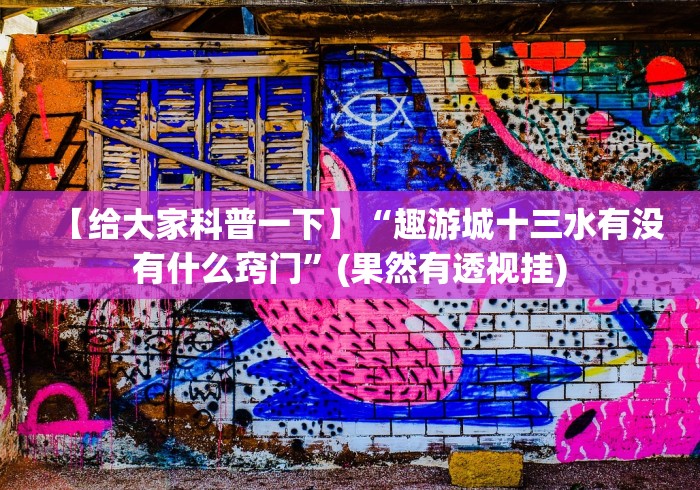 【给大家科普一下】“趣游城十三水有没有什么窍门”(果然有透视挂)