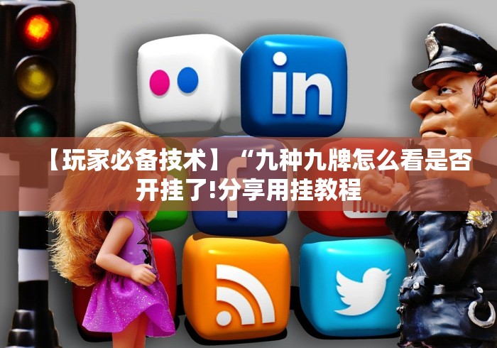 【玩家必备技术】“九种九牌怎么看是否开挂了!分享用挂教程