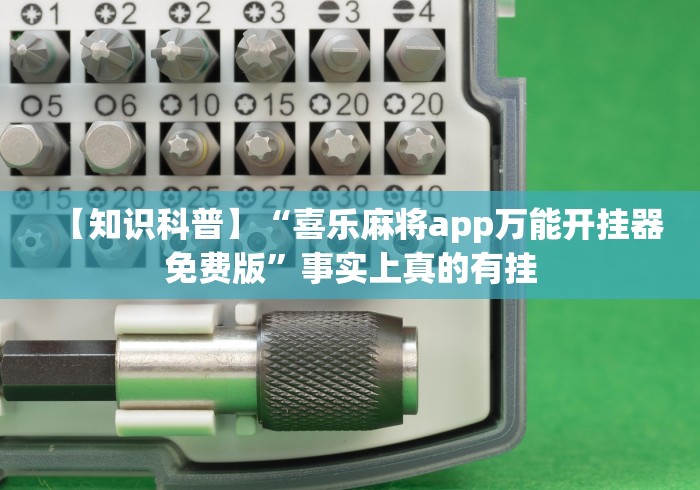 【知识科普】“喜乐麻将app万能开挂器免费版”事实上真的有挂